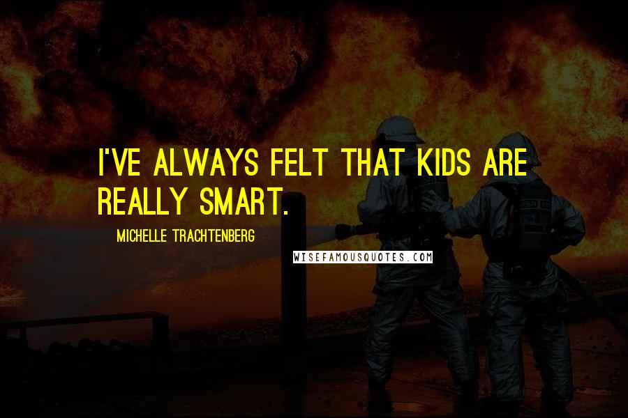 Michelle Trachtenberg Quotes: I've always felt that kids are really smart.