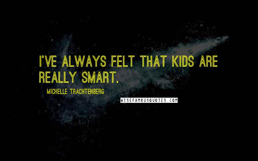 Michelle Trachtenberg Quotes: I've always felt that kids are really smart.