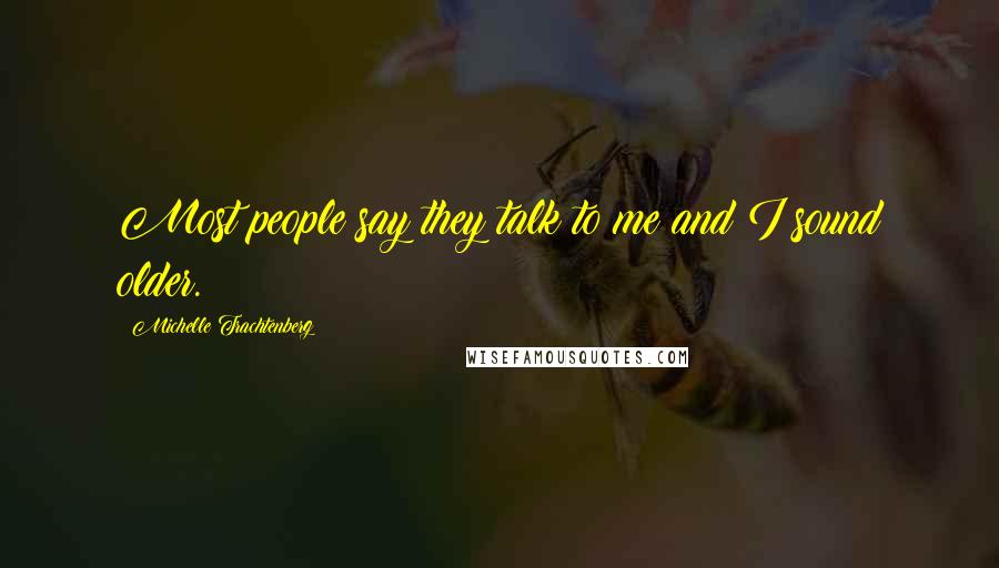 Michelle Trachtenberg Quotes: Most people say they talk to me and I sound older.