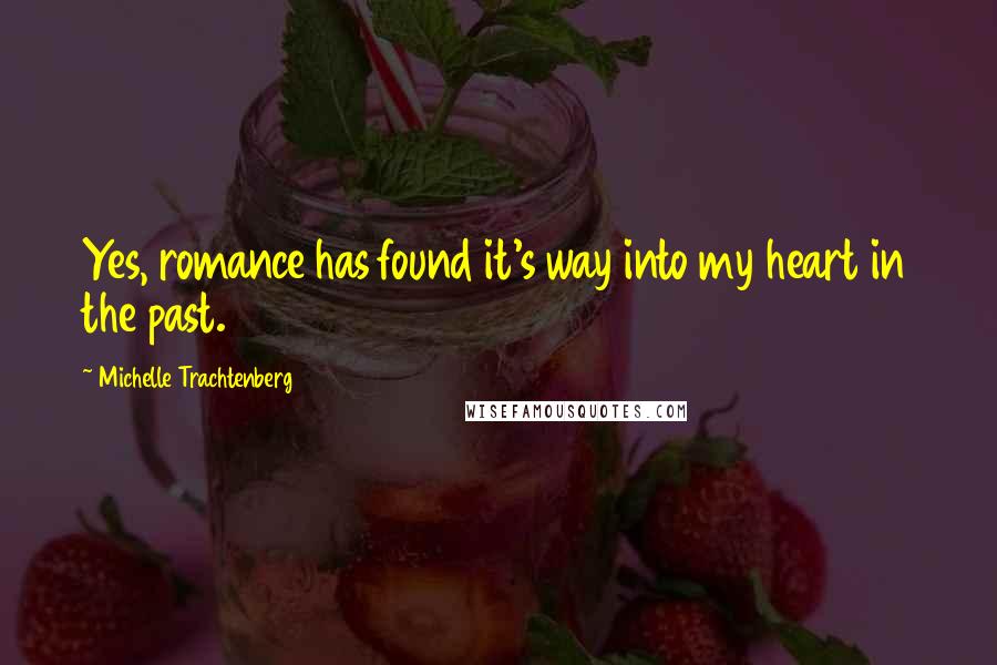 Michelle Trachtenberg Quotes: Yes, romance has found it's way into my heart in the past.