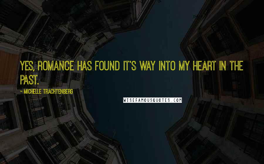 Michelle Trachtenberg Quotes: Yes, romance has found it's way into my heart in the past.