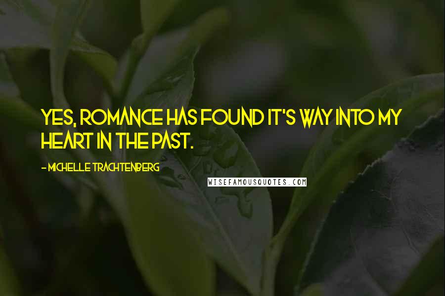 Michelle Trachtenberg Quotes: Yes, romance has found it's way into my heart in the past.