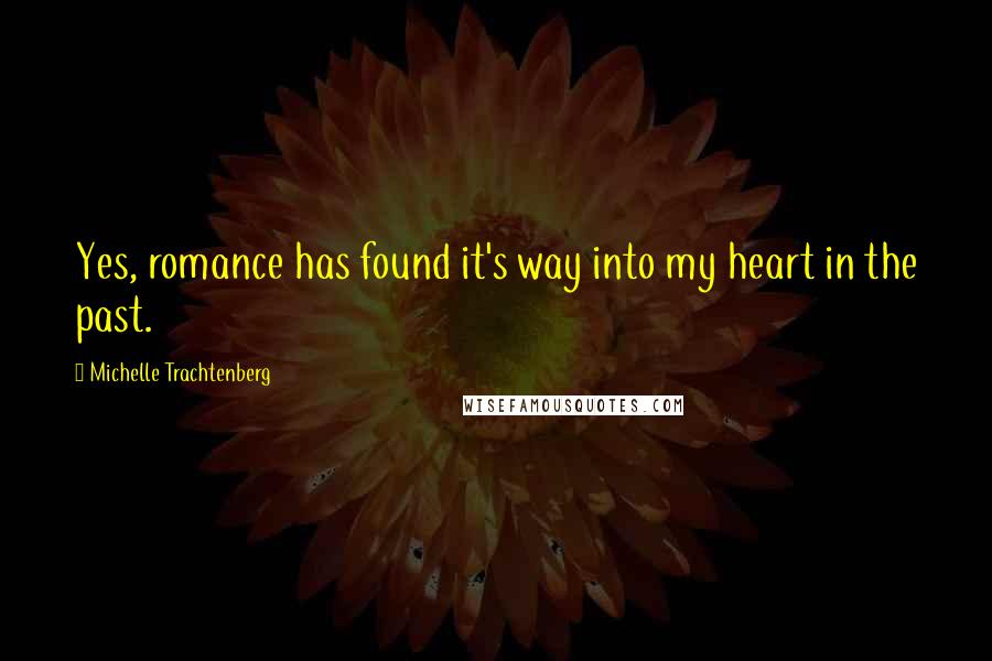 Michelle Trachtenberg Quotes: Yes, romance has found it's way into my heart in the past.