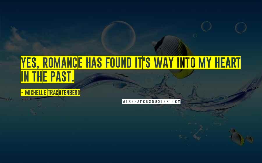 Michelle Trachtenberg Quotes: Yes, romance has found it's way into my heart in the past.