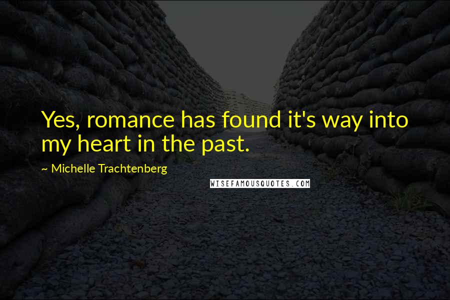 Michelle Trachtenberg Quotes: Yes, romance has found it's way into my heart in the past.