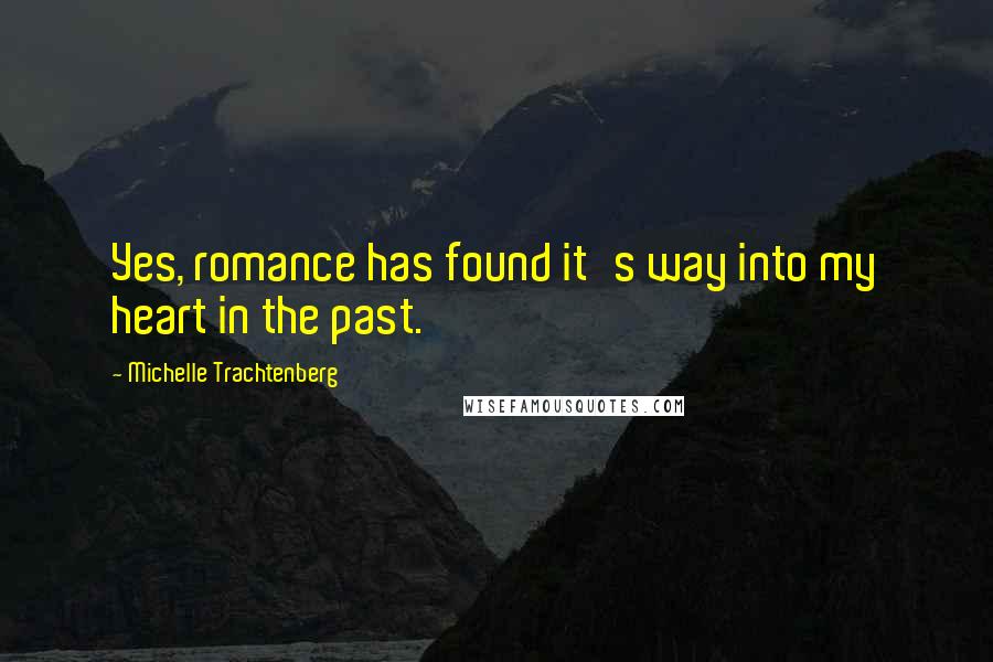Michelle Trachtenberg Quotes: Yes, romance has found it's way into my heart in the past.