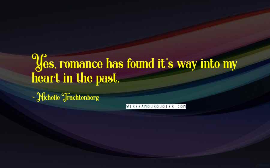 Michelle Trachtenberg Quotes: Yes, romance has found it's way into my heart in the past.