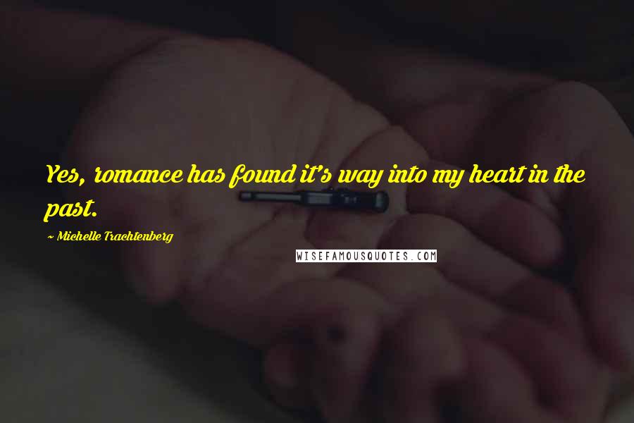 Michelle Trachtenberg Quotes: Yes, romance has found it's way into my heart in the past.