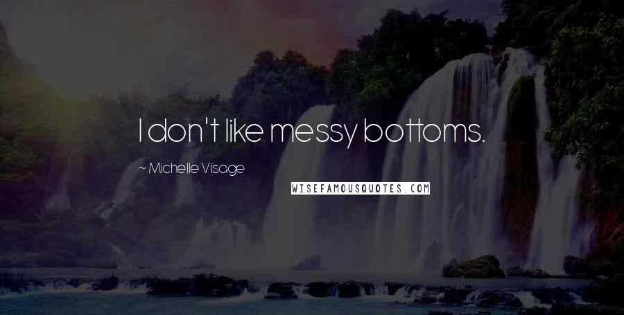 Michelle Visage Quotes: I don't like messy bottoms.