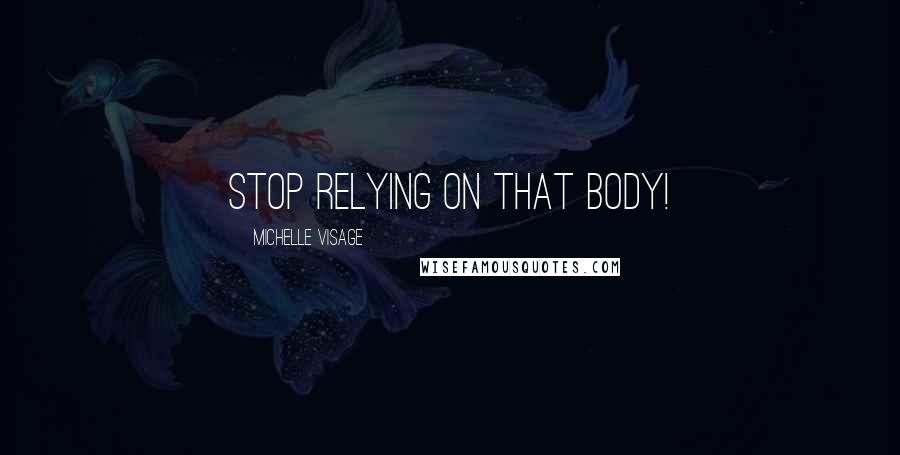 Michelle Visage Quotes: Stop Relying on That Body!