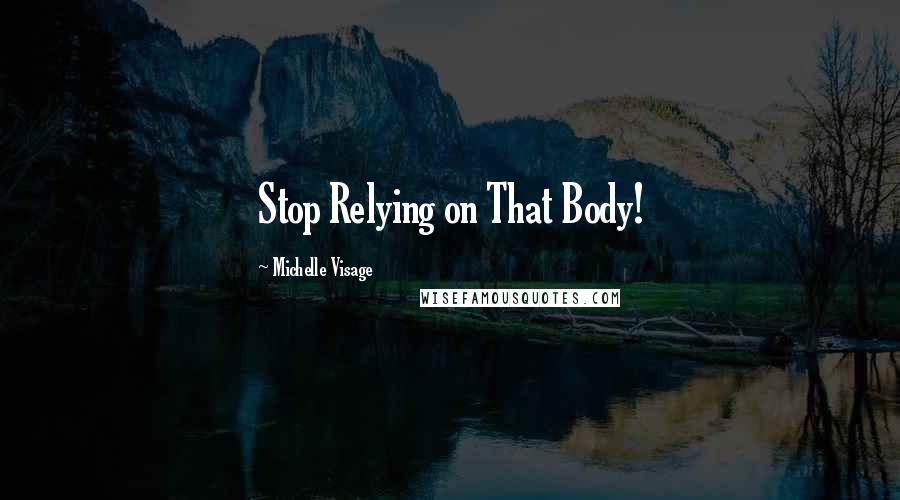 Michelle Visage Quotes: Stop Relying on That Body!