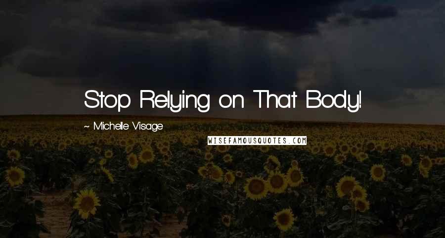 Michelle Visage Quotes: Stop Relying on That Body!