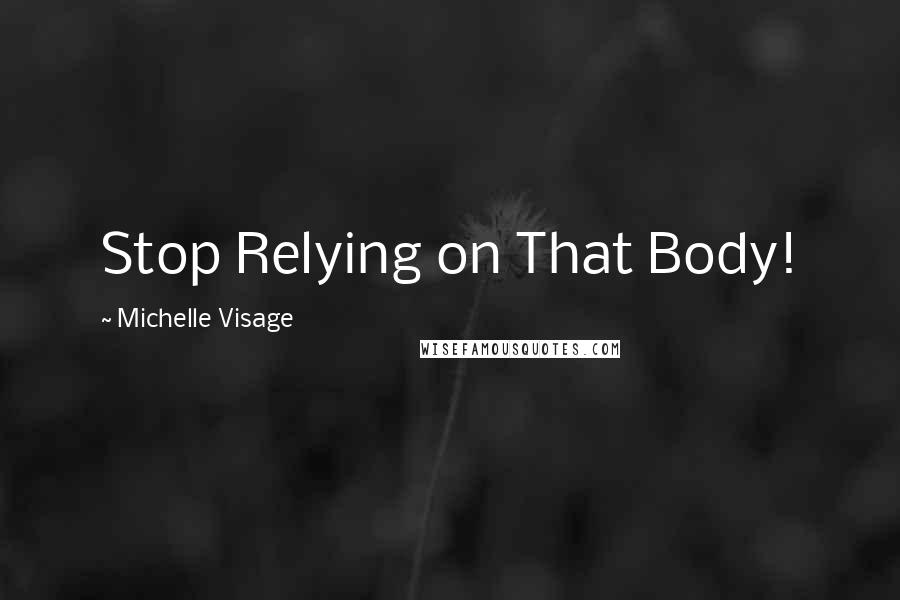 Michelle Visage Quotes: Stop Relying on That Body!