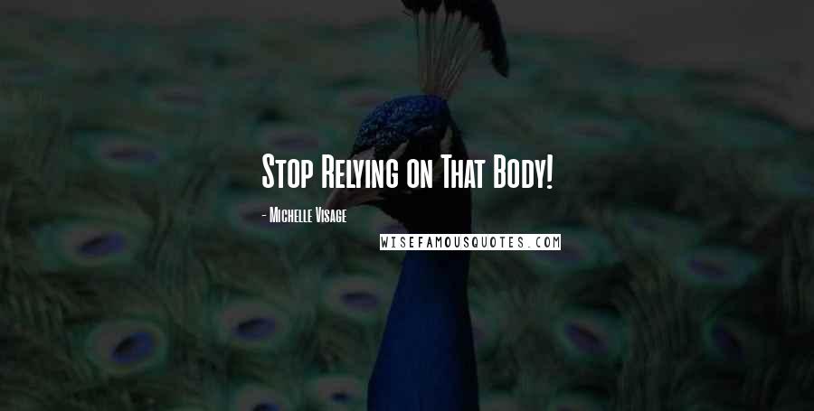 Michelle Visage Quotes: Stop Relying on That Body!