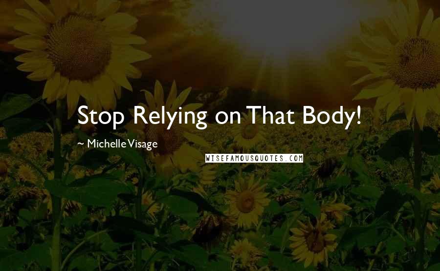Michelle Visage Quotes: Stop Relying on That Body!