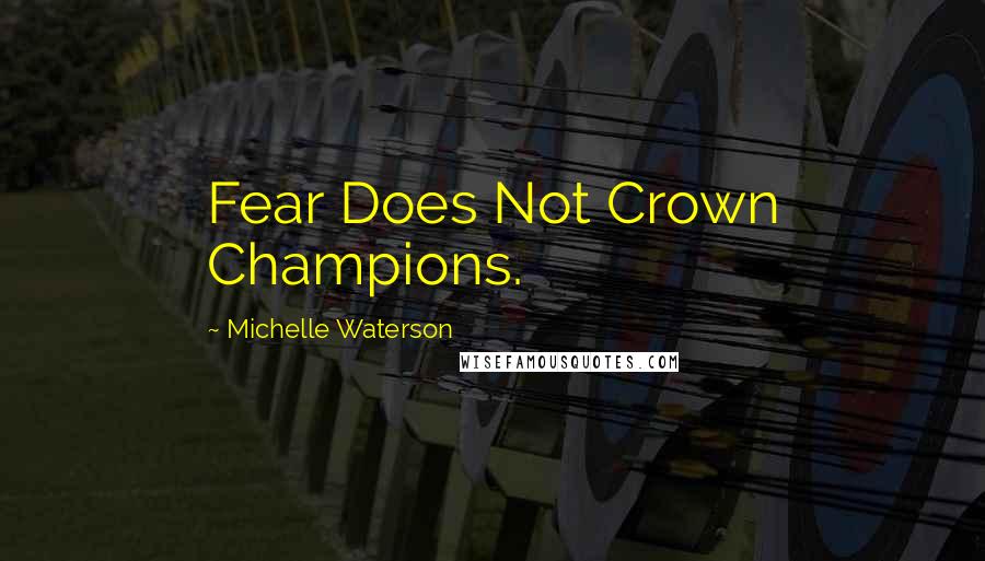 Michelle Waterson Quotes: Fear Does Not Crown Champions.