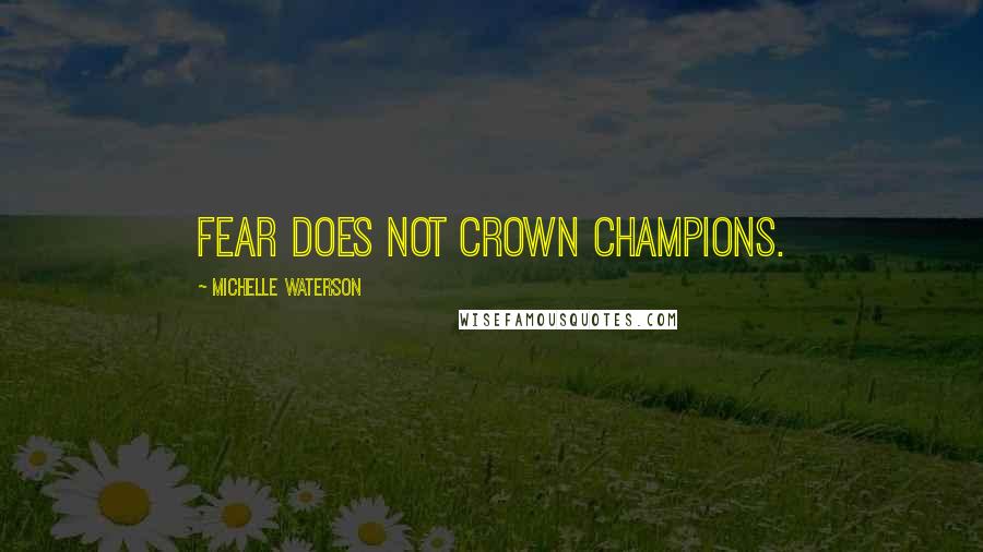 Michelle Waterson Quotes: Fear Does Not Crown Champions.