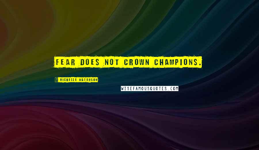 Michelle Waterson Quotes: Fear Does Not Crown Champions.