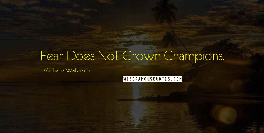 Michelle Waterson Quotes: Fear Does Not Crown Champions.