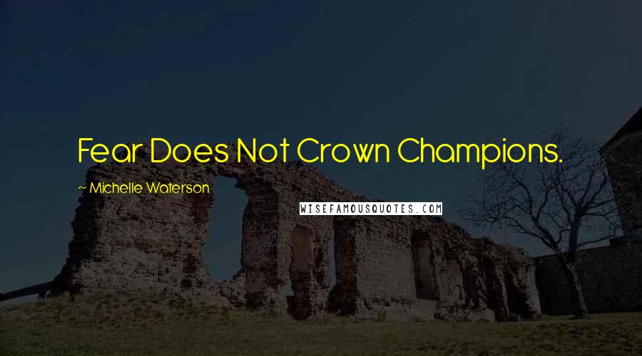 Michelle Waterson Quotes: Fear Does Not Crown Champions.