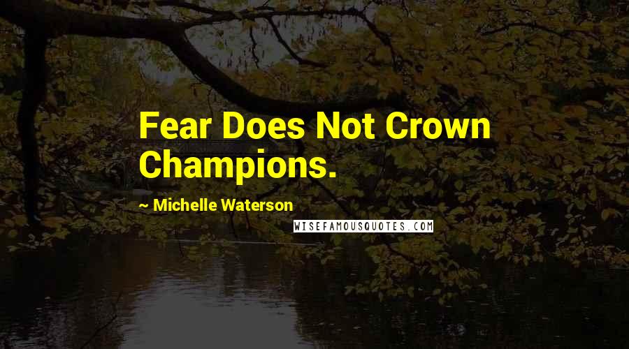 Michelle Waterson Quotes: Fear Does Not Crown Champions.