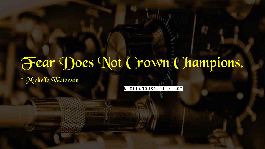 Michelle Waterson Quotes: Fear Does Not Crown Champions.