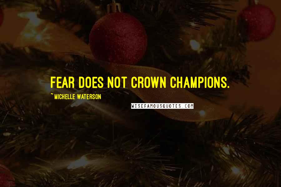 Michelle Waterson Quotes: Fear Does Not Crown Champions.