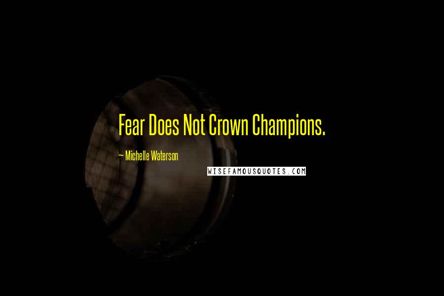 Michelle Waterson Quotes: Fear Does Not Crown Champions.