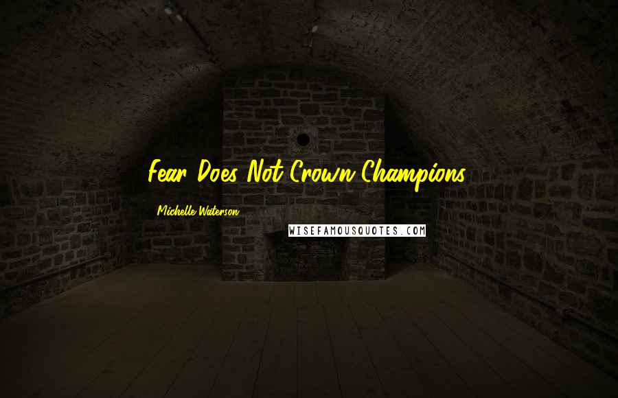 Michelle Waterson Quotes: Fear Does Not Crown Champions.