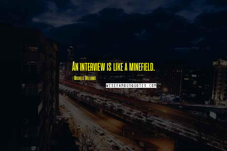 Michelle Williams Quotes: An interview is like a minefield.