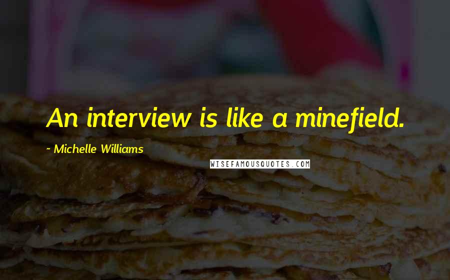 Michelle Williams Quotes: An interview is like a minefield.