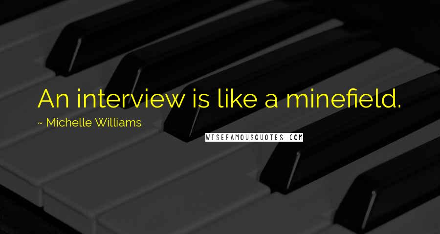 Michelle Williams Quotes: An interview is like a minefield.