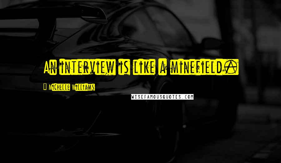 Michelle Williams Quotes: An interview is like a minefield.