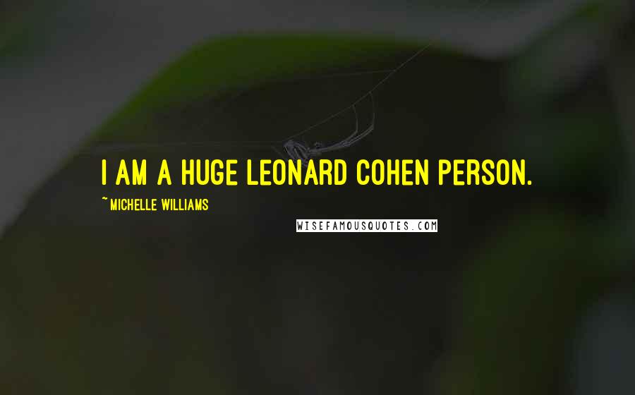 Michelle Williams Quotes: I am a huge Leonard Cohen person.