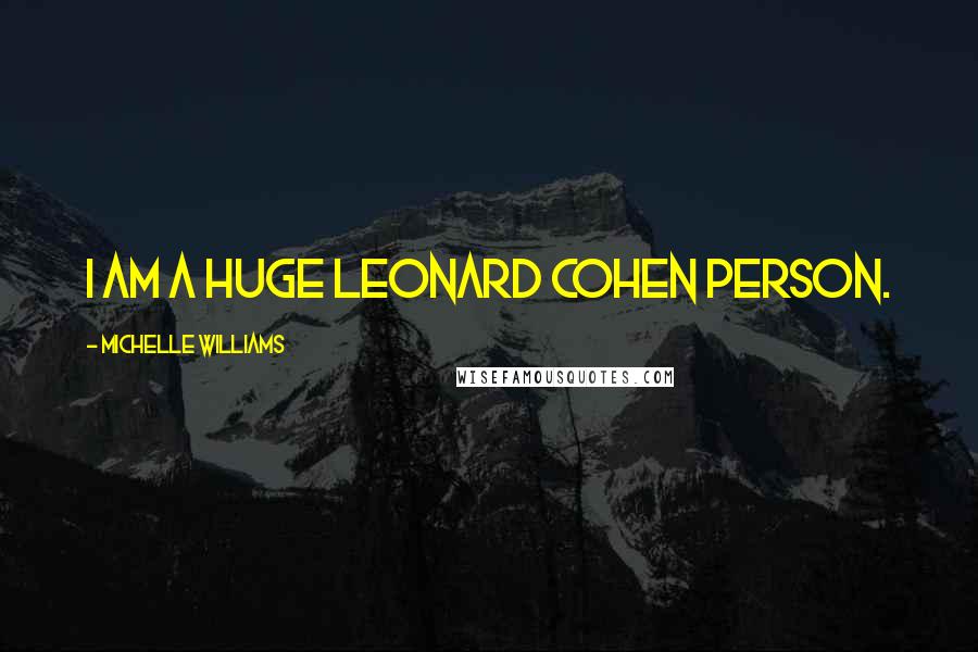 Michelle Williams Quotes: I am a huge Leonard Cohen person.