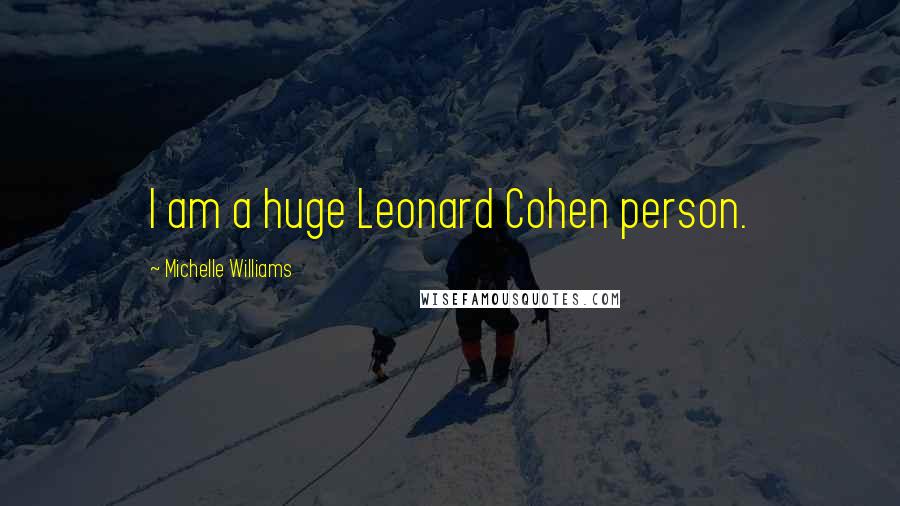 Michelle Williams Quotes: I am a huge Leonard Cohen person.