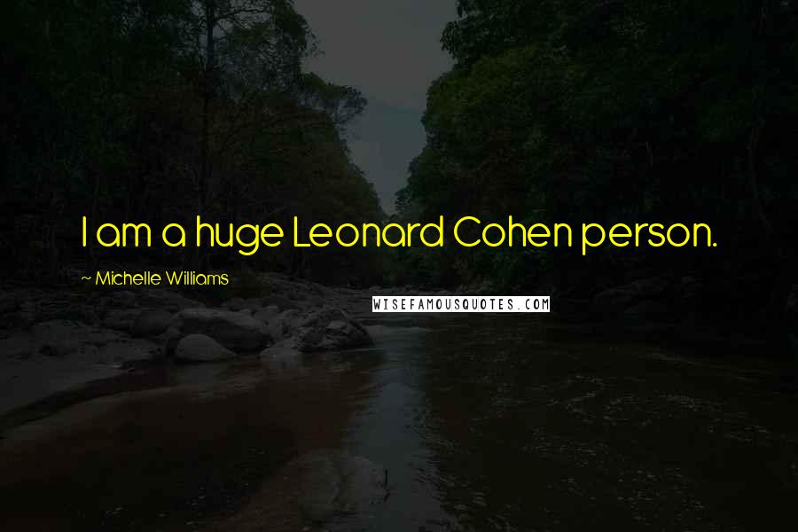 Michelle Williams Quotes: I am a huge Leonard Cohen person.