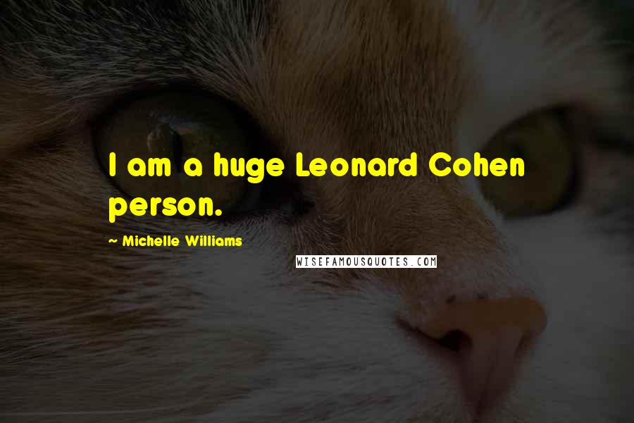 Michelle Williams Quotes: I am a huge Leonard Cohen person.