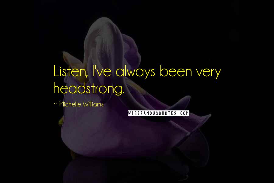 Michelle Williams Quotes: Listen, I've always been very headstrong.