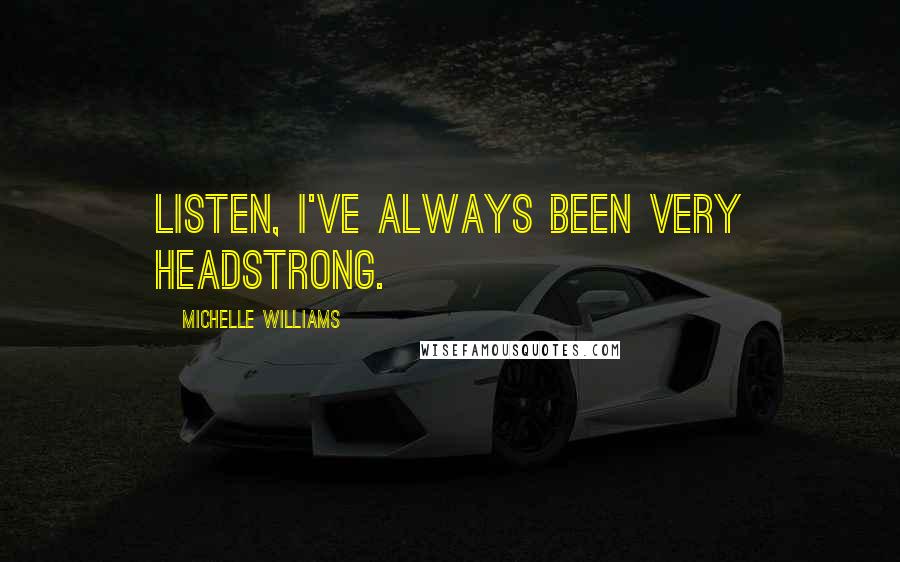 Michelle Williams Quotes: Listen, I've always been very headstrong.