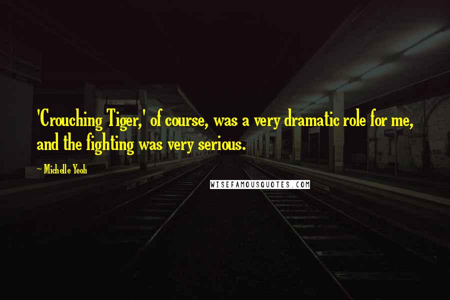 Michelle Yeoh Quotes: 'Crouching Tiger,' of course, was a very dramatic role for me, and the fighting was very serious.