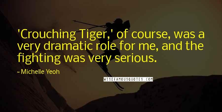 Michelle Yeoh Quotes: 'Crouching Tiger,' of course, was a very dramatic role for me, and the fighting was very serious.