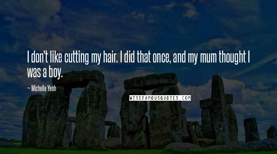 Michelle Yeoh Quotes: I don't like cutting my hair. I did that once, and my mum thought I was a boy.