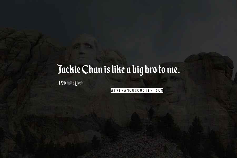 Michelle Yeoh Quotes: Jackie Chan is like a big bro to me.