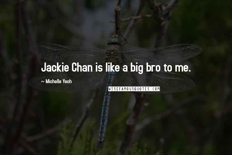 Michelle Yeoh Quotes: Jackie Chan is like a big bro to me.