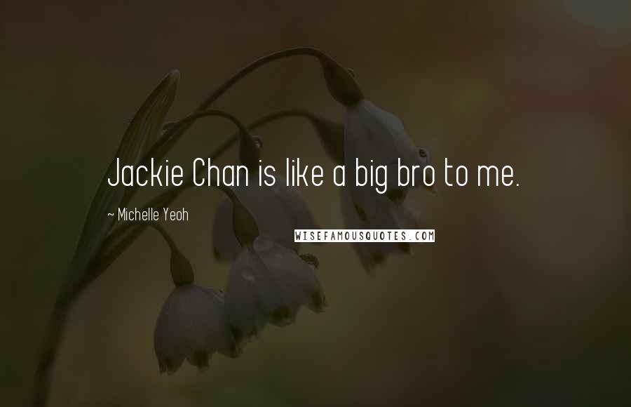 Michelle Yeoh Quotes: Jackie Chan is like a big bro to me.