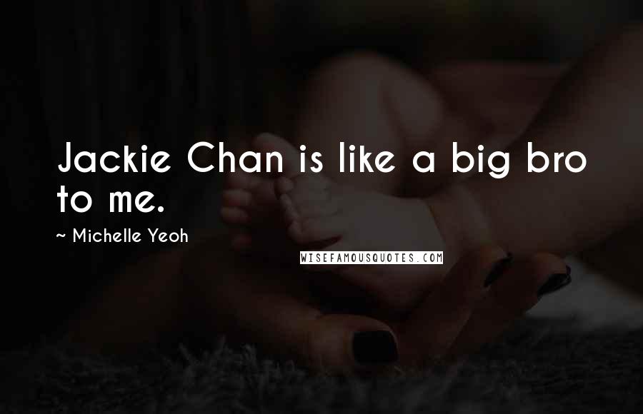 Michelle Yeoh Quotes: Jackie Chan is like a big bro to me.