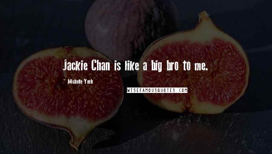 Michelle Yeoh Quotes: Jackie Chan is like a big bro to me.