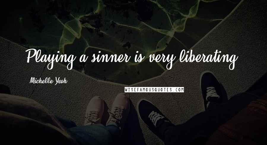 Michelle Yeoh Quotes: Playing a sinner is very liberating!