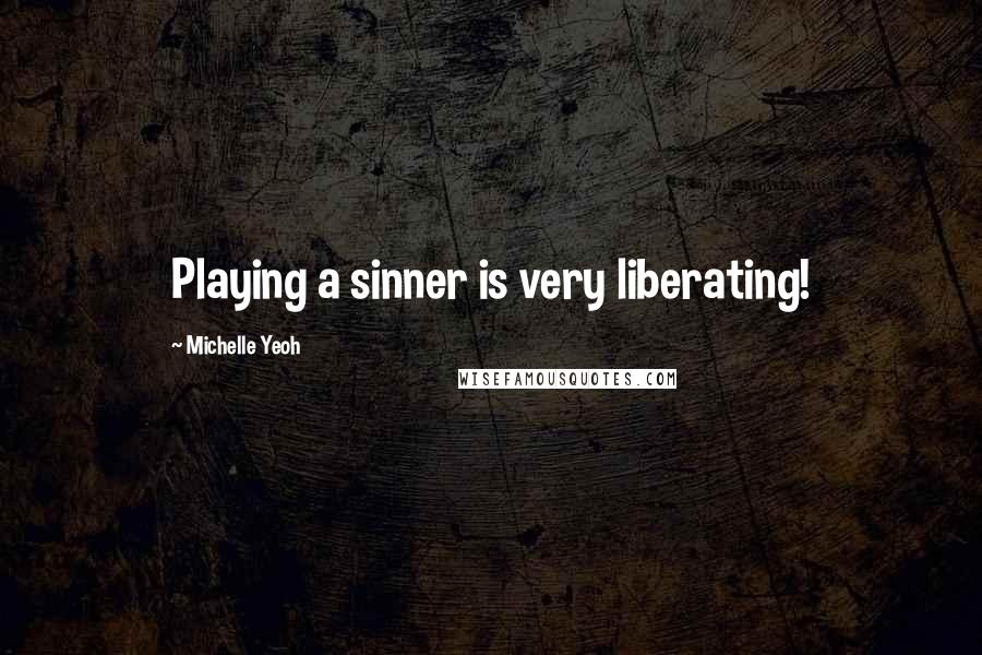 Michelle Yeoh Quotes: Playing a sinner is very liberating!
